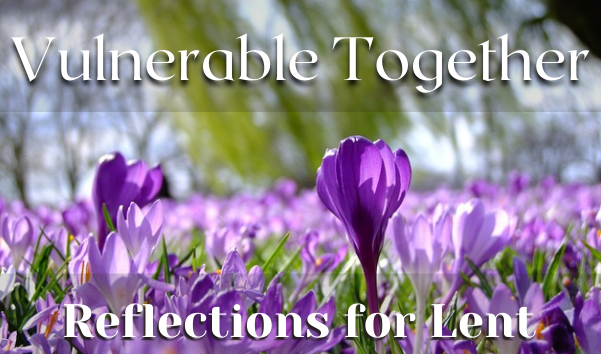 Vulnerable Together Lent Reflections